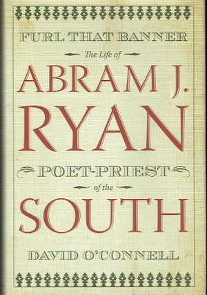 Item #020617 Furl That Banner: The Life of Abram J Ryan, Poet-priest of the South. David O'Connell