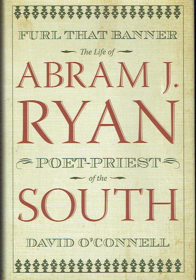 Item #020617 Furl That Banner: The Life of Abram J Ryan, Poet-priest of the South. David O'Connell.