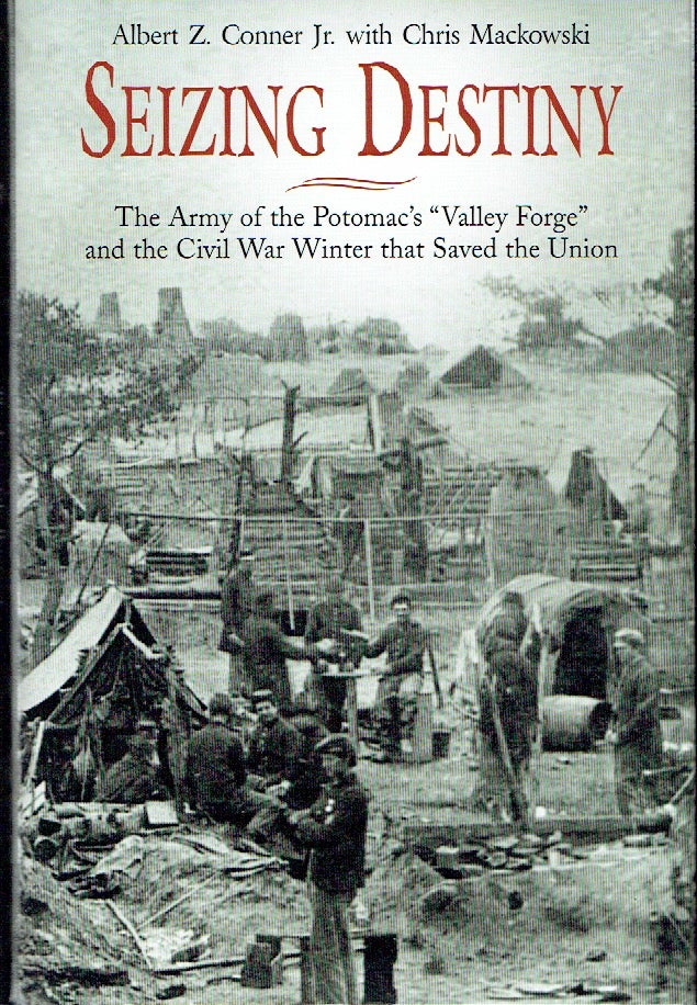 Item #020652 Seizing Destiny: The Army of the Potomac's "Valley Forge" and the Civil War Winter that Saved the Union. Albert Z. Jr Conner, Chris Mackowski.