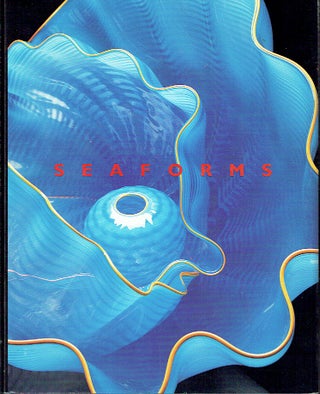 Item #020746 Chihuly: Seaforms. Dale Chihuly, Sylvia Earle, Joan S. Robinson, artist, essays