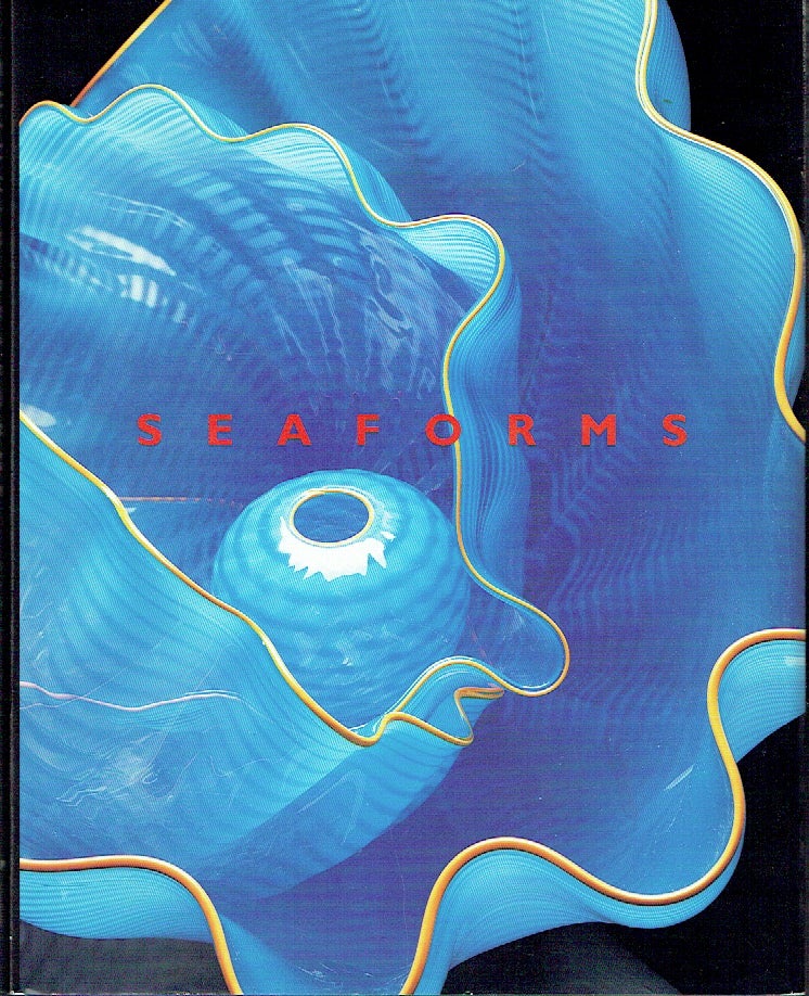 Item #020746 Chihuly: Seaforms. Dale Chihuly, Sylvia Earle, Joan S. Robinson, artist, essays.