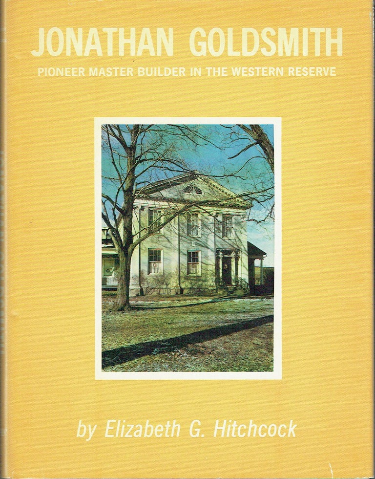 Item #020771 Jonathan Goldsmith: Pioneer Master Builder in the Western Reserve. Elizabeth G. Hitchcock.