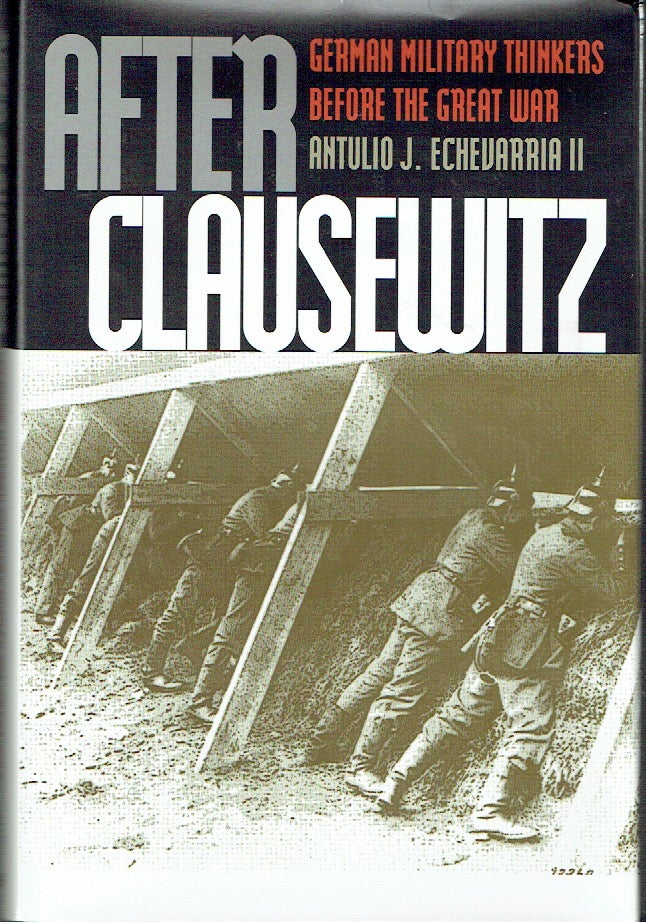 Item #020773 After Clausewitz: German Military Thinkers Before the Great War. Antulio J. Echevarria II.