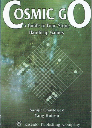 Item #020796 Cosmic Go: A Guide to Four-Stone Handicap Games. Sangit Chatterjee, Yang Huiren
