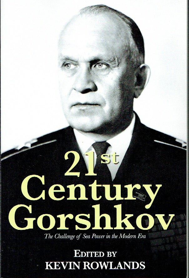Item #020862 21st Century Gorshkov: The Challenge of Sea Power in the Modern Era. Kevin Rowlands.