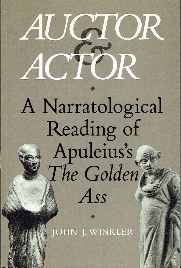 Item #020959 Auctor and Actor: A Narratological Reading of Apuleius's "The Golden Ass" John J. Winkler.