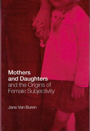 Item #020980 Mothers and Daughters and the Origins of Female Subjectivity. Jane Van Buren