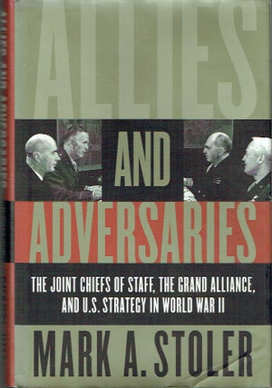 Item #021010 Allies and Adversaries: The Joint Chiefs of Staff, the Grand Alliance, and U.S....