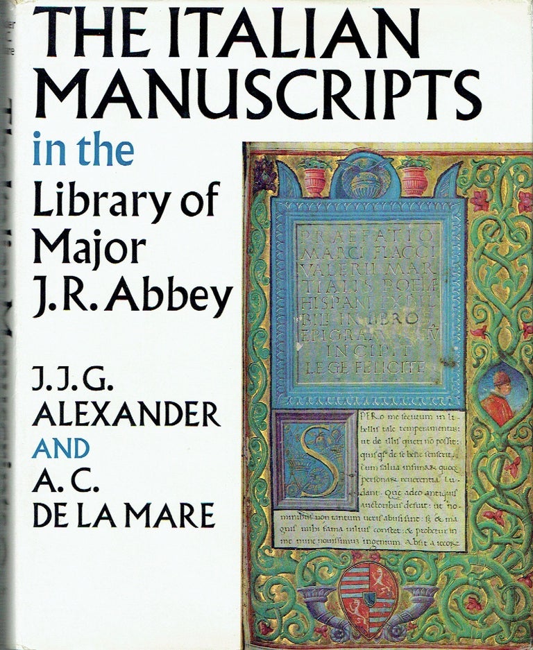 Item #021055 The Italian Manuscripts in the Library of Major J. R. Abbey. J. J. G. Alexander, A. C. De la Mare.