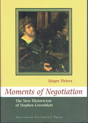 Item #021093 Moments of Negotiation: The New Historicism of Stephen Greenblatt. Jurgen Pieters