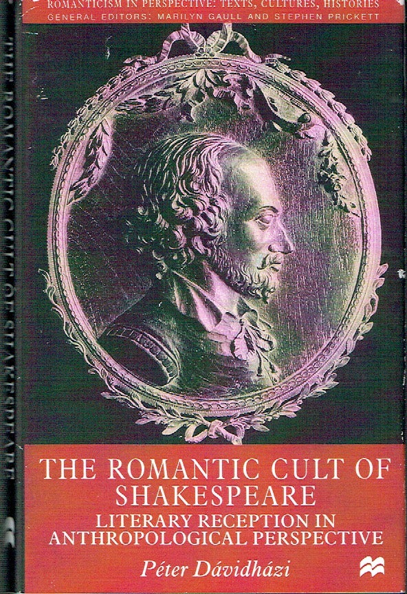 Item #021098 The Romantic Cult of Shakespeare: Literary Reception in Anthropological Perspective (Romanticism in Perspective: Texts, Cultures, Histories). Peter Davidhazi.