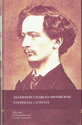 Item #021108 Algernon Charles Swinburne: Unofficial Laureate. Catherine Maxwell, Stefano Evangelista