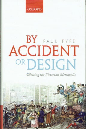 Item #021111 By Accident or Design: Writing the Victorian Metropolis. Paul Fyfe