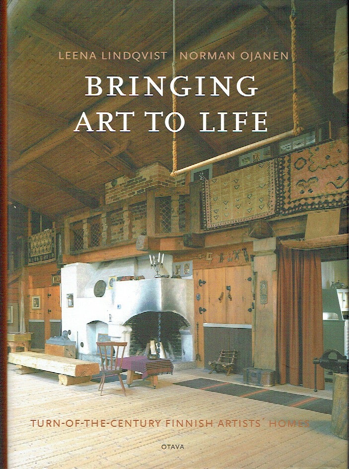 Item #021116 Bringing Art to Life: Turn-of-the-century Finnish Artist's Homes. Leena Lindqvist, Norman Ojanen, Patrica Ongpin, Tim Steffa, authors.