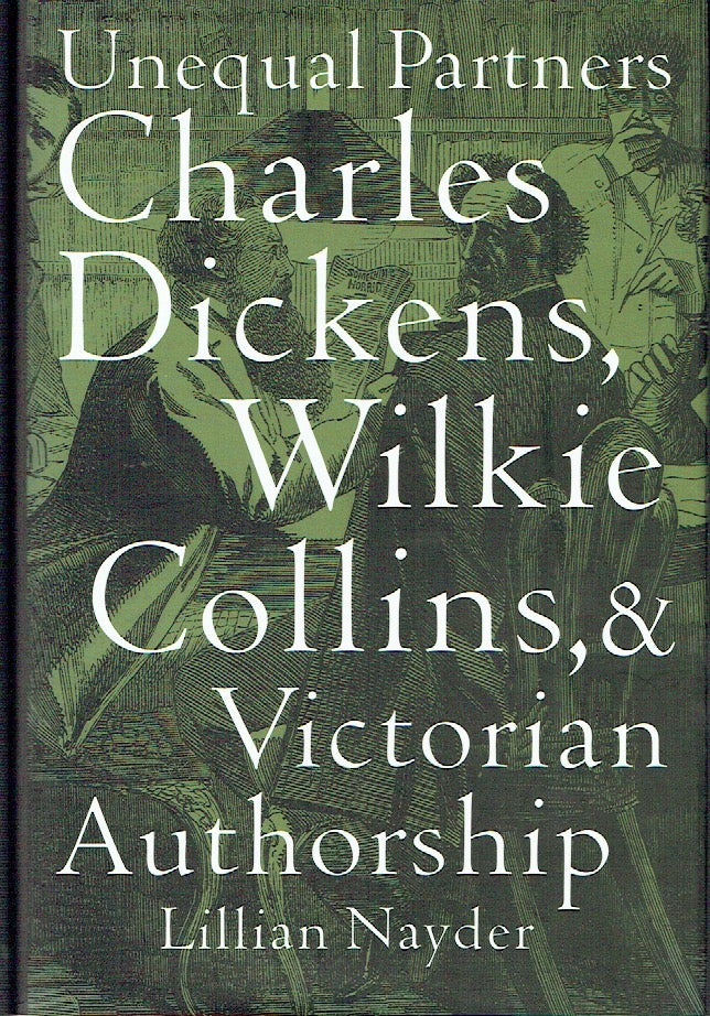 Item #021121 Unequal Partners: Charles Dickens, Wilkie Collins, and Victorian Authorship. Lillian Nayder.