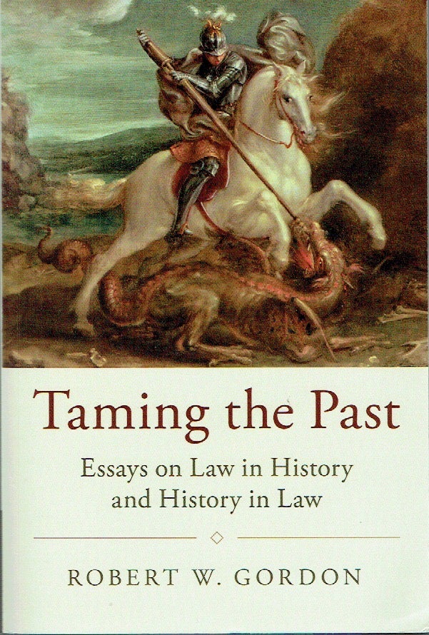 Item #021122 Taming the Past: Essays on Law in History and History in Law (Studies in Legal History). Robert W. Gordon.
