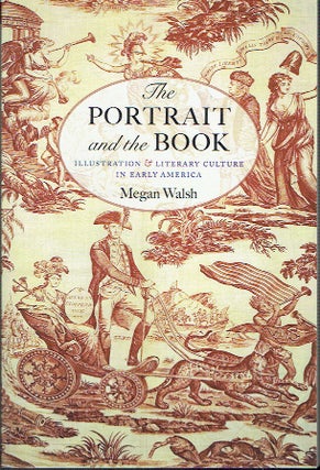 Item #021141 The Portrait and the Book: Illustration and Literary Culture in Early America. Megan...