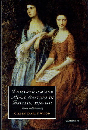 Item #021144 Romanticism and Music Culture in Britain, 1770-1840: Virtue and Virtuosity...