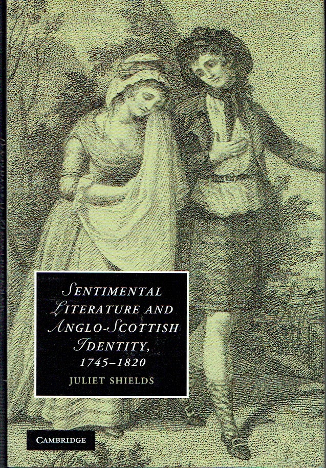 Item #021149 Sentimental Literature and Anglo-Scottish Identity, 1745-1820 (Cambridge Studies in Romanticism). Juliet Shields.