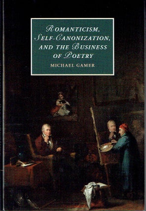 Item #021150 Romanticism, Self-Canonization, and the Business of Poetry (Cambridge Studies in...