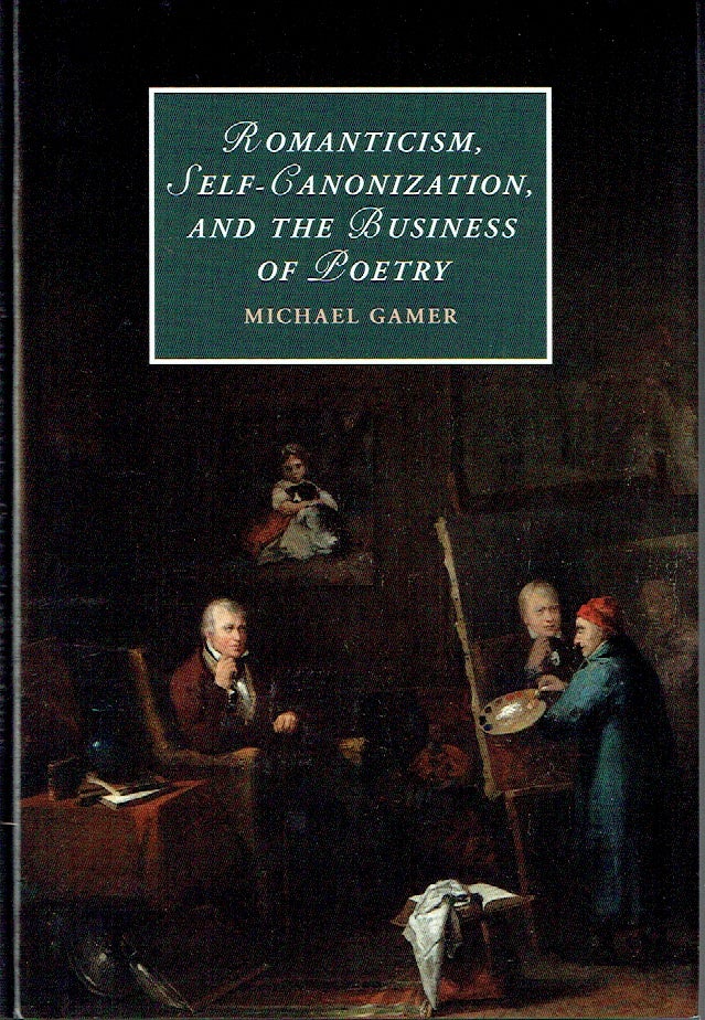 Item #021150 Romanticism, Self-Canonization, and the Business of Poetry (Cambridge Studies in Romanticism). Michael Gamer.