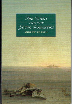 Item #021152 The Orient and the Young Romantics (Cambridge Studies in Romanticism). Andrew Warren