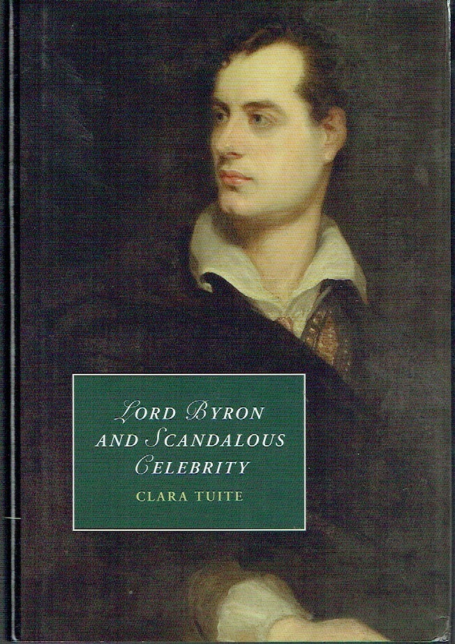 Item #021157 Lord Byron and Scandalous Celebrity (Cambridge Studies in Romanticism). Clara Tuite.