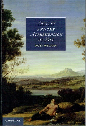 Item #021160 Shelley and the Apprehension of Life (Cambridge Studies in Romanticism). Ross Wilson