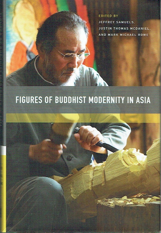 Item #021189 Figures of Buddhist Modernity in Asia. Jeffrey Samuels, Justin Thomas McDaniel, Mark Michael Rowe.