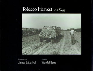 Item #021196 Tobacco Harvest: An Elegy. James Baker Hall, Wendell Berry, Photographer, essay
