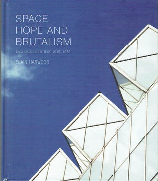 Item #021298 Space Hope and Brutalism: English Architecture 1945-1975. Elain Harwood