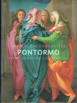 Item #021310 Miraculous Encounters: Pontormo from Drawings to Painting. Bruce Edelstein, Davide...
