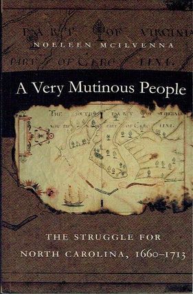 Item #021322 A Very Mutinous People: The Struggle for North Carolina, 1660-1713. Noeleen McIlvenna