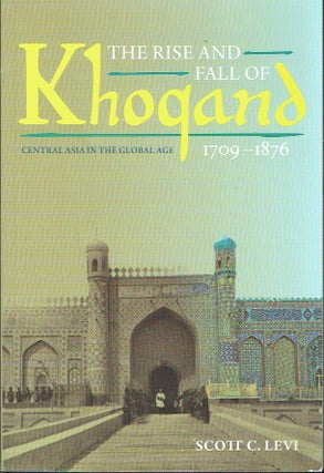 Item #021331 The Rise and Fall of Khoqand, 1709-1876: Central Asia in the Global Age. Scott C. Levi