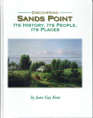 Item #021344 Discovering Sands Point: Its History, its People, its Places. Joan Gay Kent