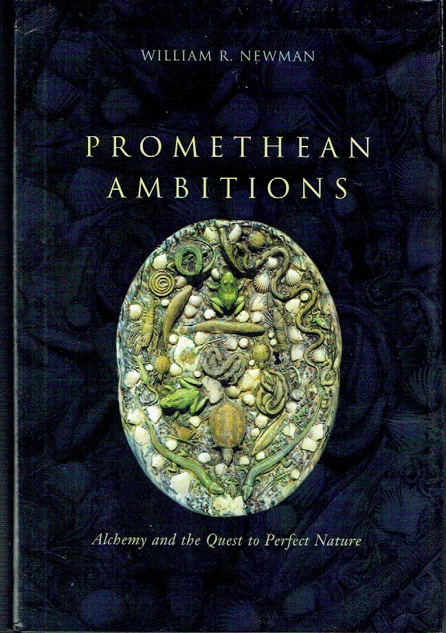 Item #021355 Promethean Ambitions: Alchemy and the Quest to Perfect Nature. William R. Newman.