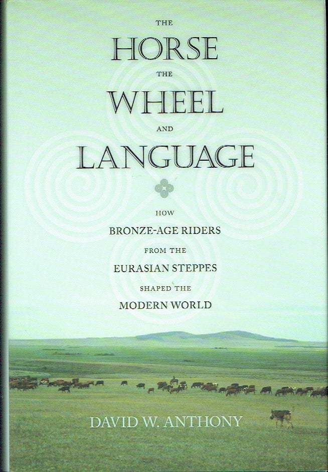Item #021358 The Horse, the Wheel, and Language: How Bronze-Age Riders from the Eurasian Steppes Shaped the Modern World. David W. Anthony.