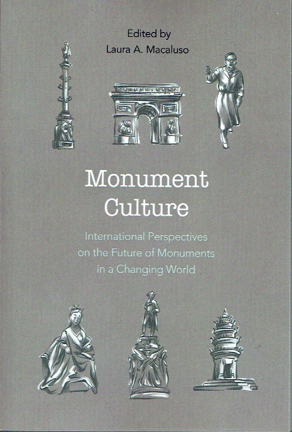 Item #021371 Monument Culture: International Perspectives on the Future of Monuments in a Changing World. Laura A. Macaluso.