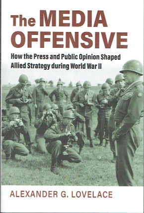 Item #021398 The Media Offensive: How the Press and Public Opinion Shaped Allied Strategy During...