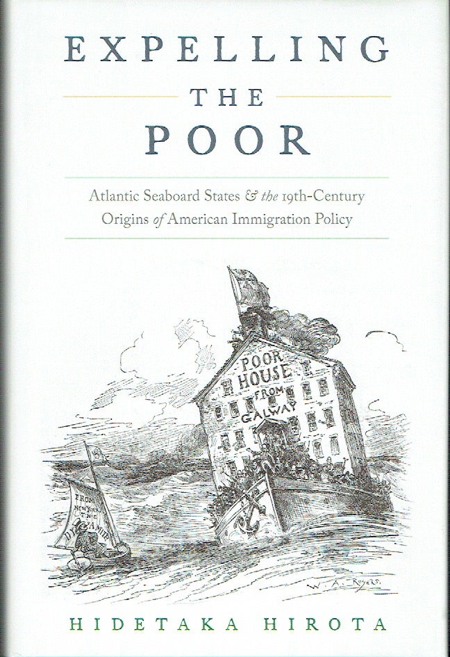 Item #021400 Expelling the Poor: Atlantic Seaboard States and the Nineteenth-Century Origins of American Immigration Policy. Hidetaka Hirota.
