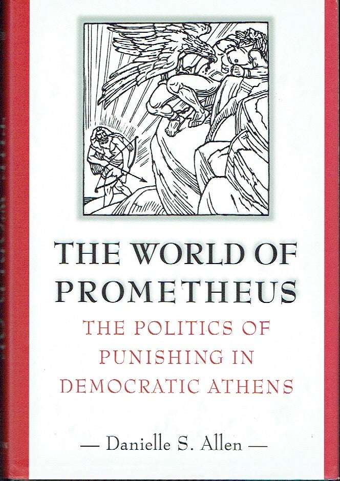 Item #021403 The World of Prometheus: The Politics of Punishing in Democratic Athens. Danielle S. Allen.