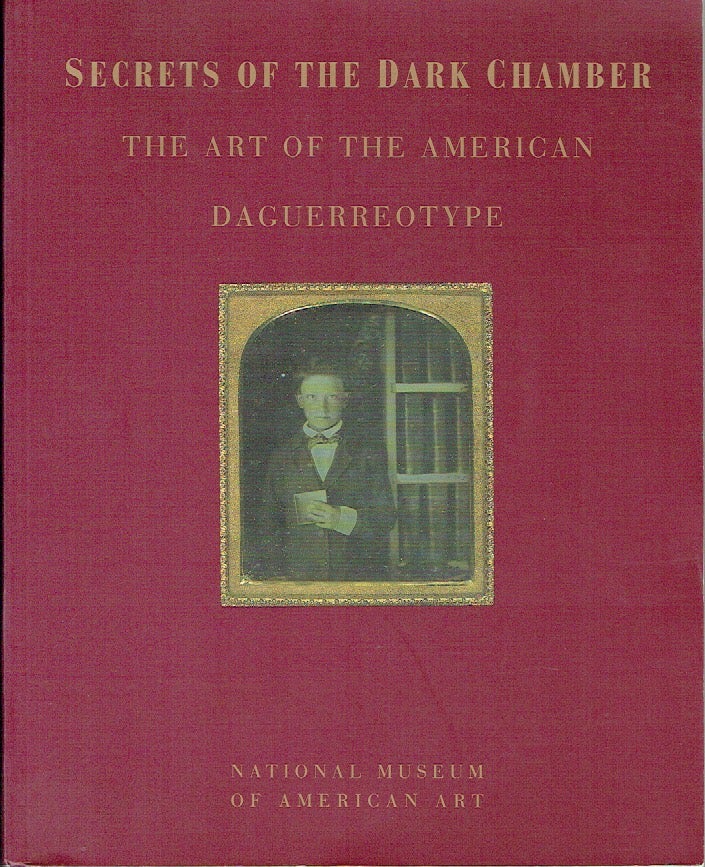 Item #021404 Secrets of the Dark Chamber: The Art of the American Daguerreotype. Merry A. Foresta, John Wood.