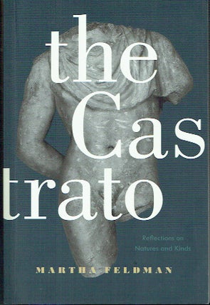 Item #021407 The Castrato: Reflections on Natures and Kinds (Ernest Bloch Lectures). Martha Feldman