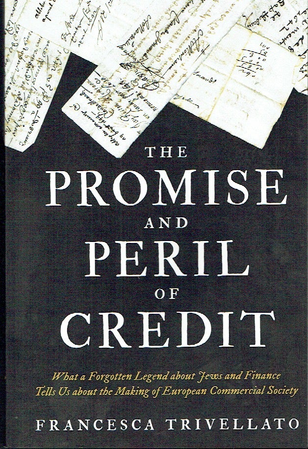 Item #021417 The Promise and Peril of Credit: What a Forgotten Legend about Jews and Finance Tells us about the Making of European Commercial Society. Francesca Trivellato.