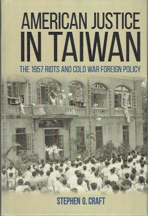 Item #021426 American Justice in Taiwan: The 1957 Riots and Cold War Foreign Policy (Studies In...