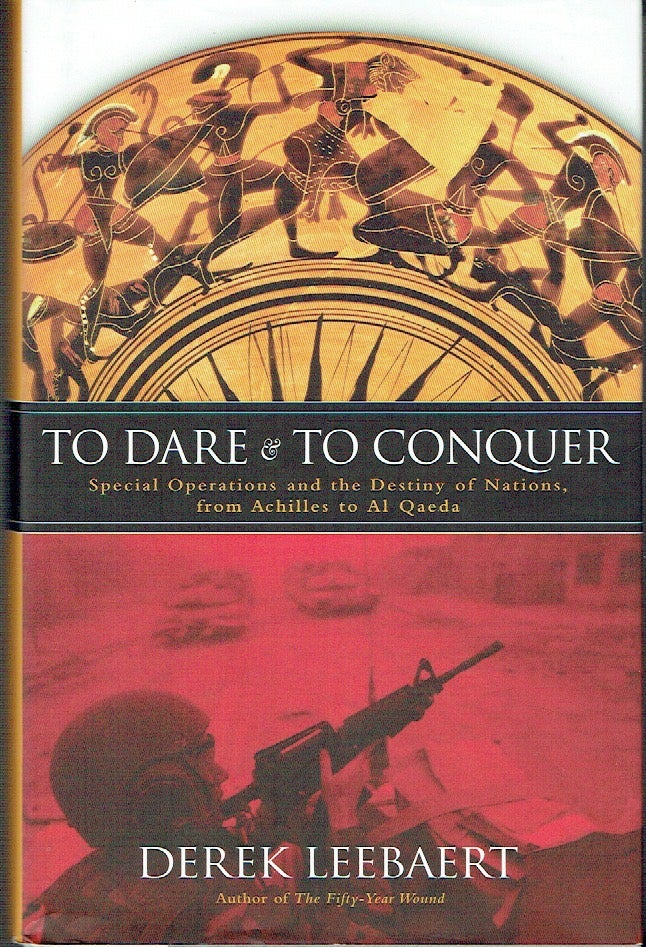 Item #021528 To Dare and to Conquer: Special Operations and the Destiny of Nations, from Achilles to Al Qaeda. Derek Leebaert.