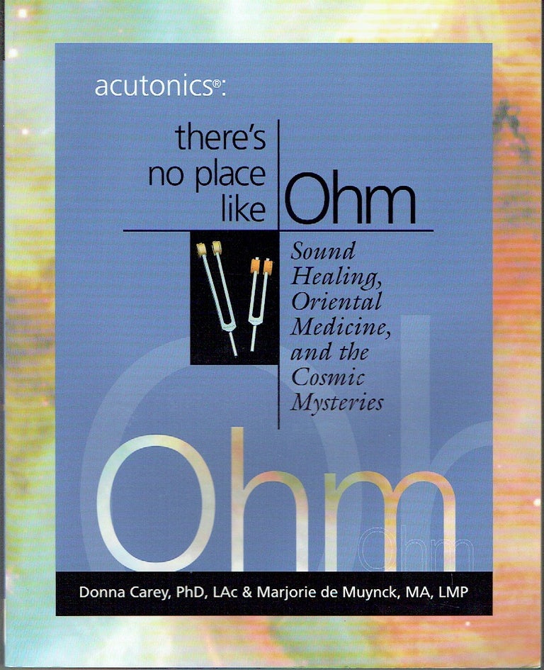 Item #021540 Acutonics® There's No Place Like Ohm, Sound Healing, Oriental Medicine and the Cosmic Mysteries. Donna Carey, Marjorie de Muynck.