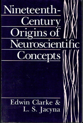 Item #021548 Nineteenth-Century Origins of Neuroscientific Concepts. Edwin Clarke, L. S. Jacyna