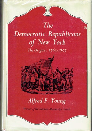 Item #021564 The Democratic Republicans of New York: The Origins, 1763-1797. Alfred F. Young