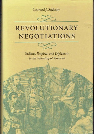 Item #021618 Revolutionary Negotiations: Indians, Empires, and Diplomats in the Founding of...